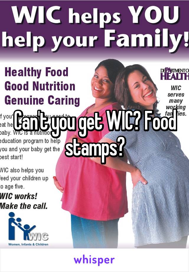 Can't you get WIC? Food stamps?