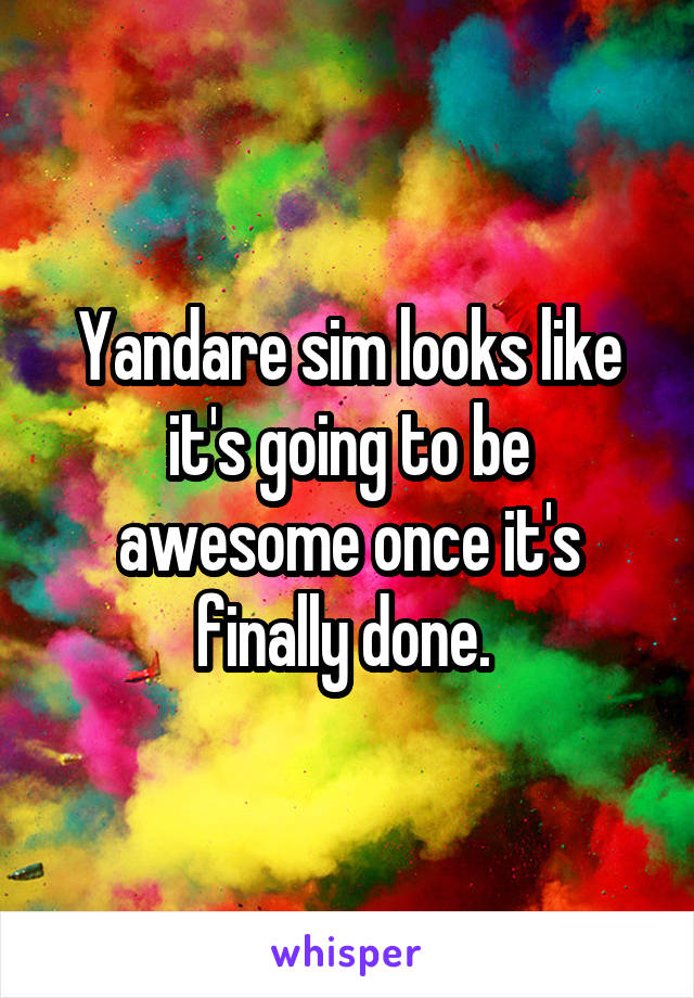 Yandare sim looks like it's going to be awesome once it's finally done. 