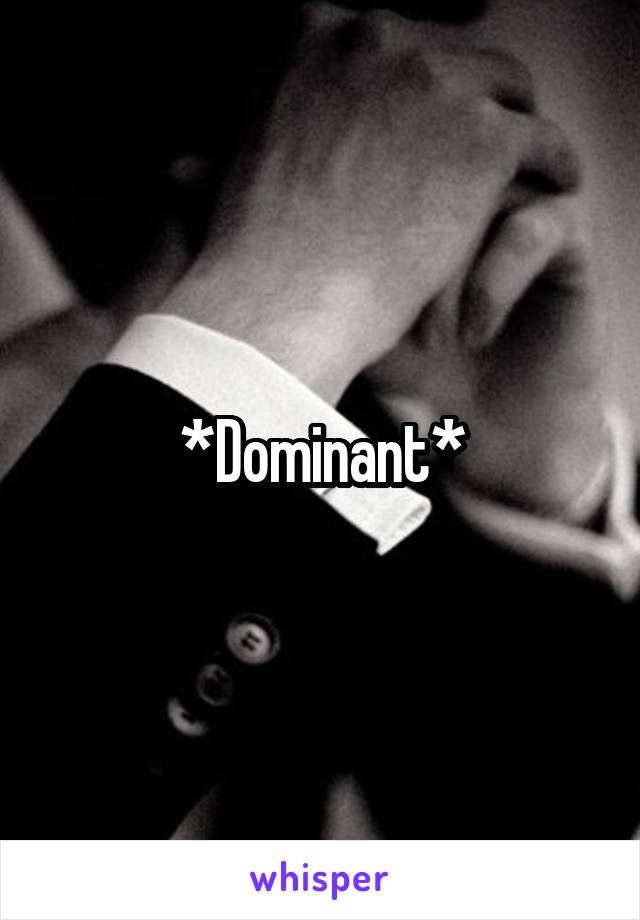 *Dominant*