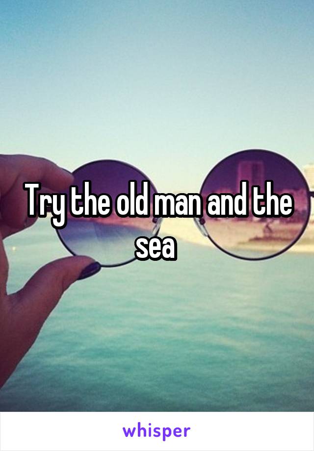 Try the old man and the sea 