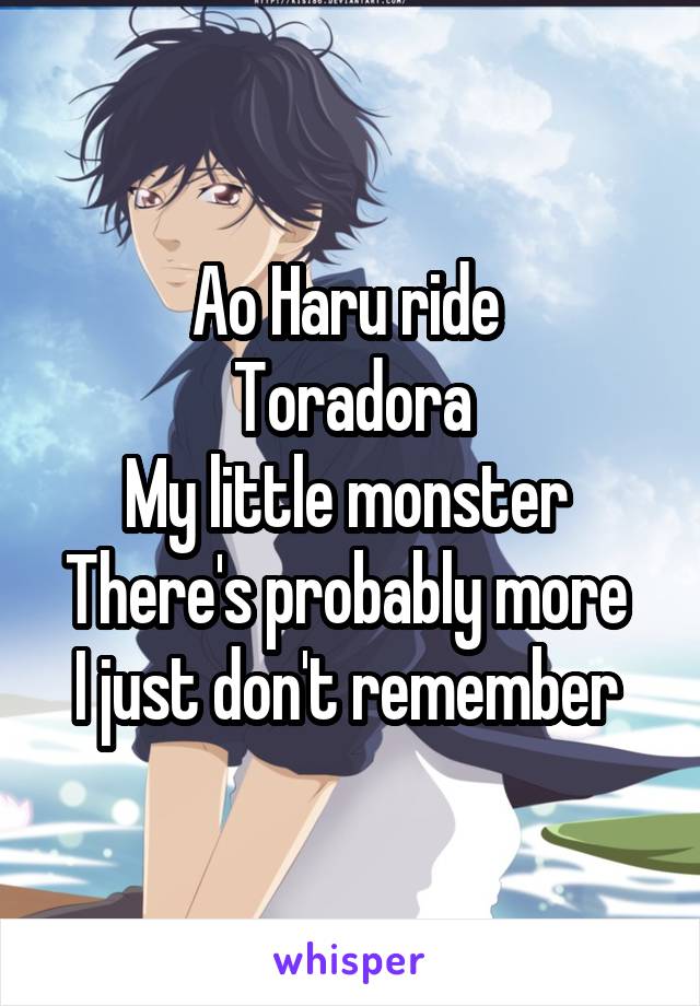 Ao Haru ride 
Toradora
My little monster 
There's probably more 
I just don't remember 