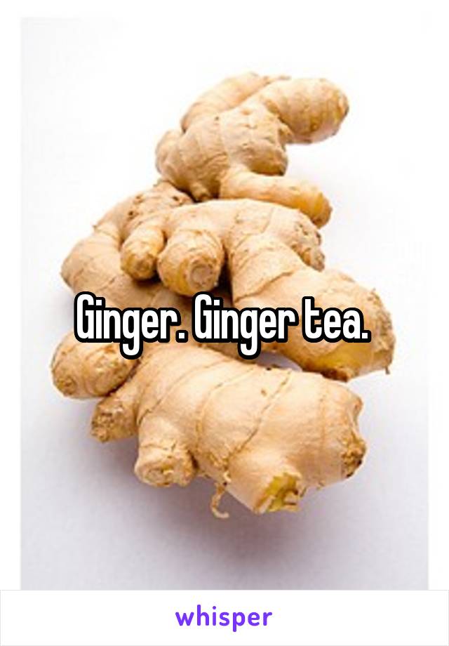 Ginger. Ginger tea. 