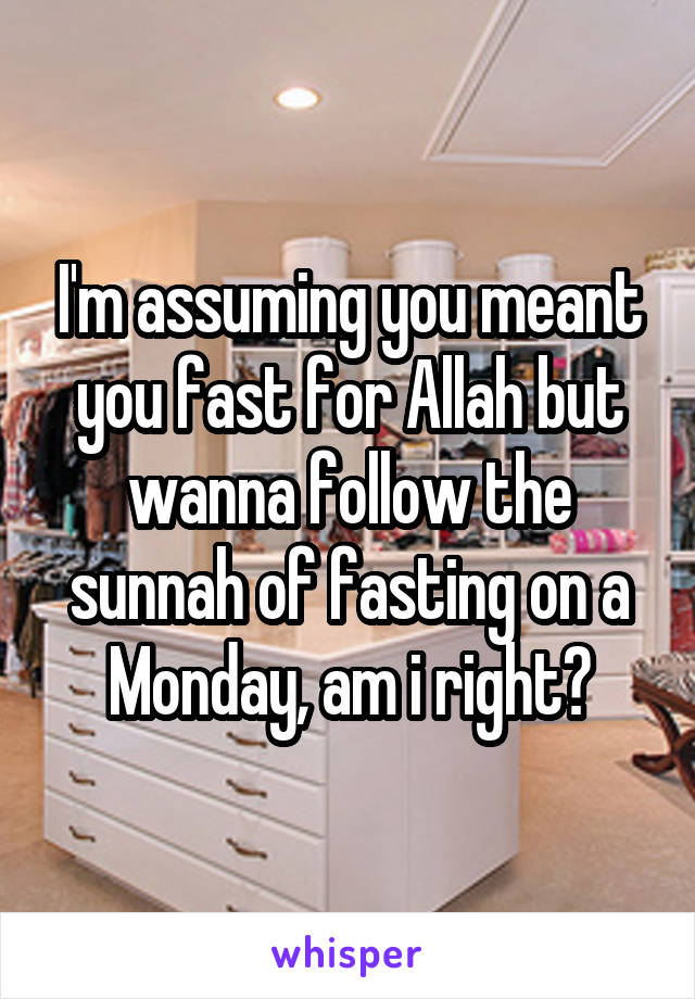 I'm assuming you meant you fast for Allah but wanna follow the sunnah of fasting on a Monday, am i right?