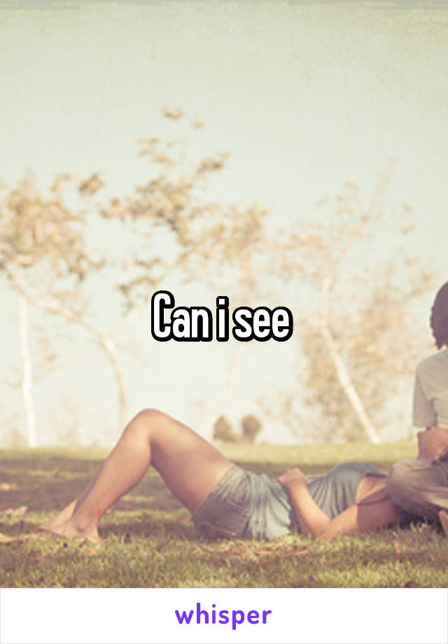 Can i see 