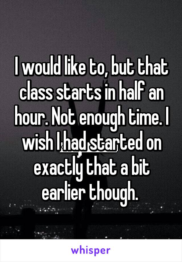 I would like to, but that class starts in half an hour. Not enough time. I wish I had started on exactly that a bit earlier though. 