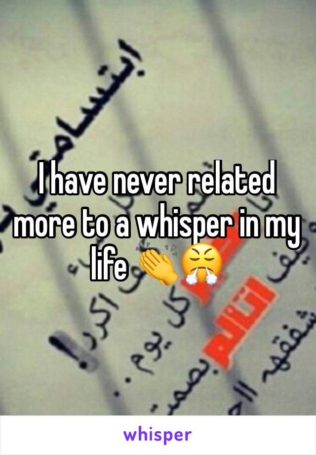 I have never related more to a whisper in my life 👏😤