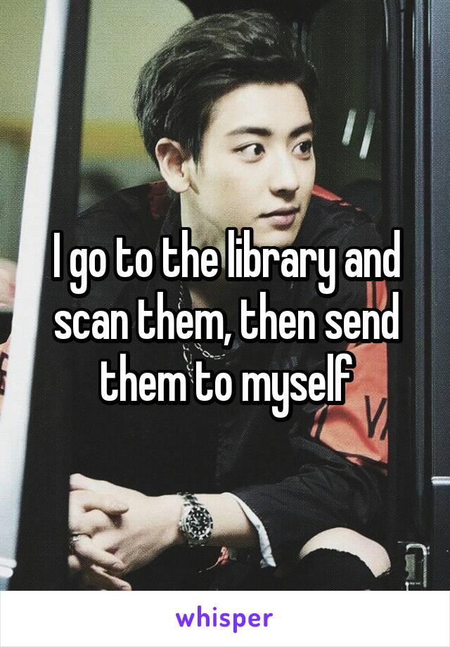 I go to the library and scan them, then send them to myself