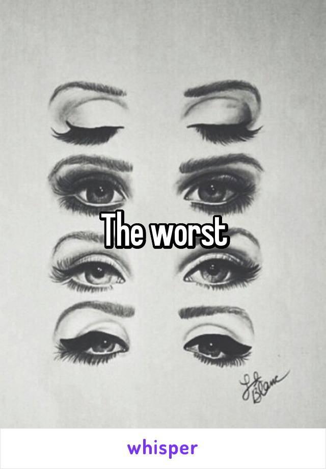 The worst