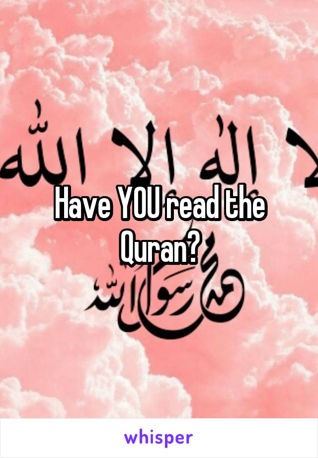 Have YOU read the Quran?