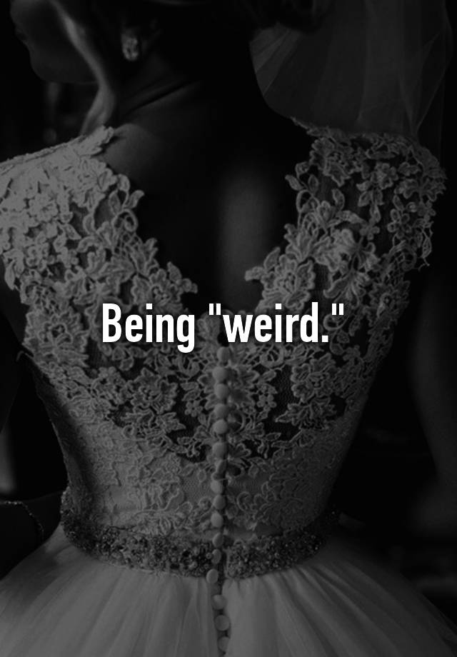 being-weird