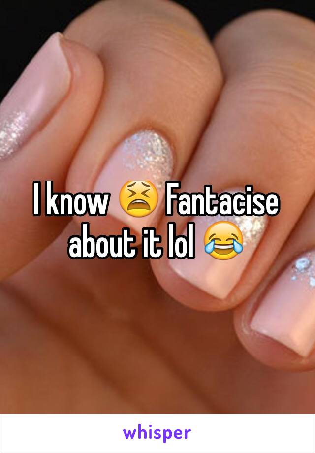 I know 😫 Fantacise about it lol 😂