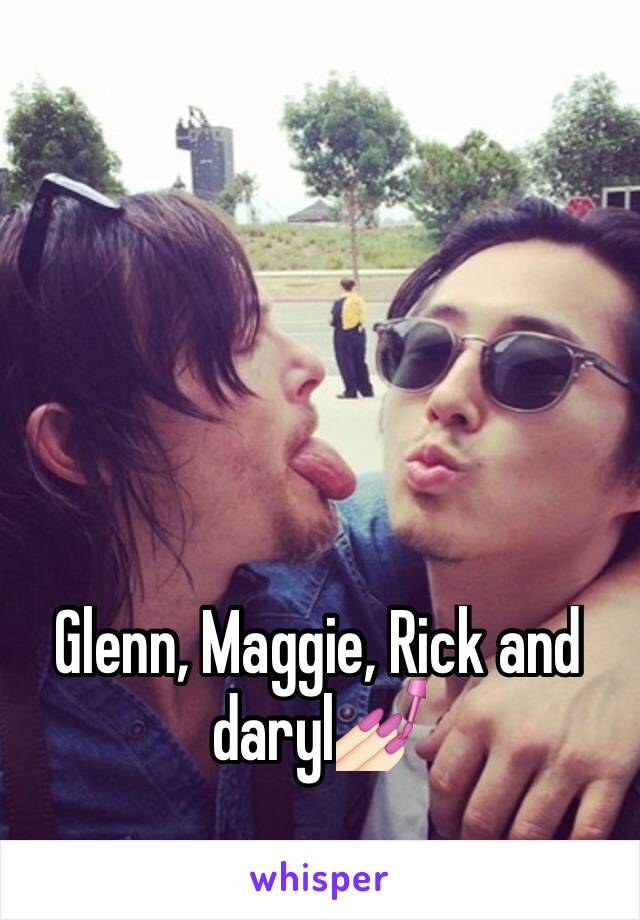 Glenn, Maggie, Rick and daryl💅🏻