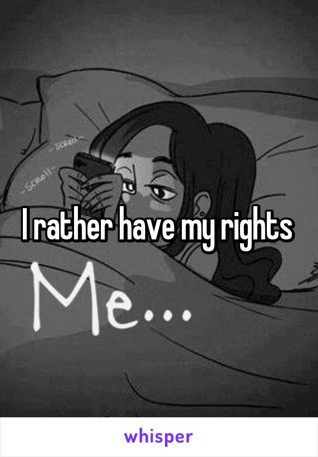 I rather have my rights 