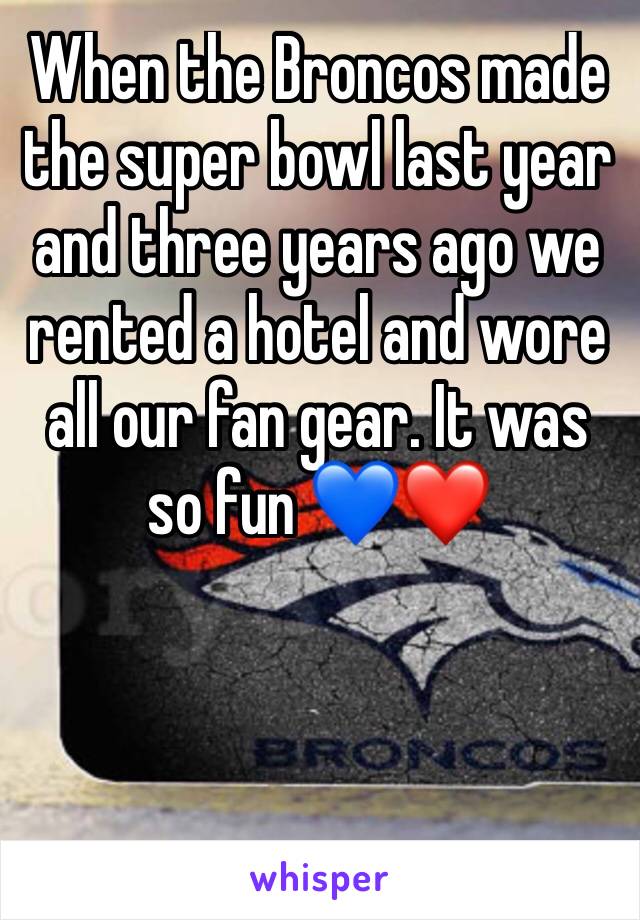 When the Broncos made the super bowl last year and three years ago we rented a hotel and wore all our fan gear. It was so fun 💙❤️
