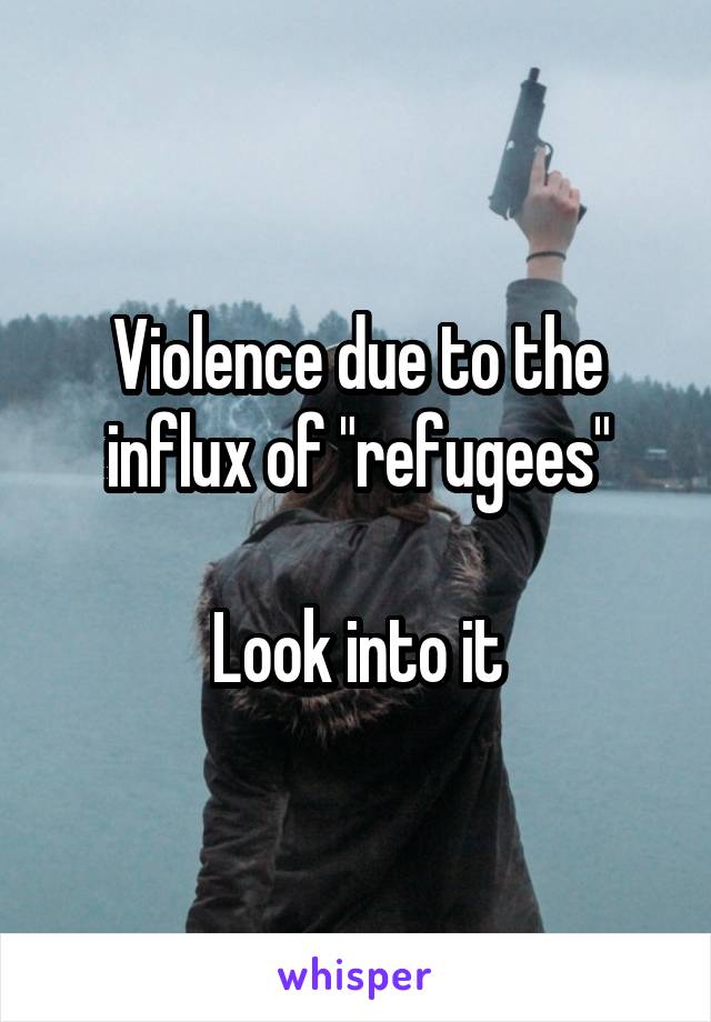 Violence due to the influx of "refugees"

Look into it