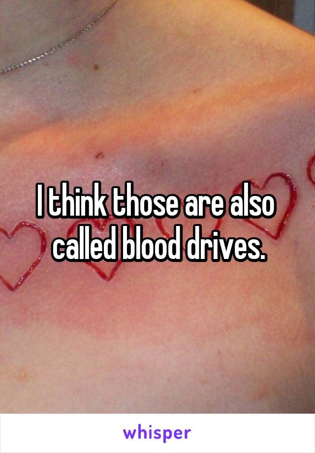 I think those are also  called blood drives.