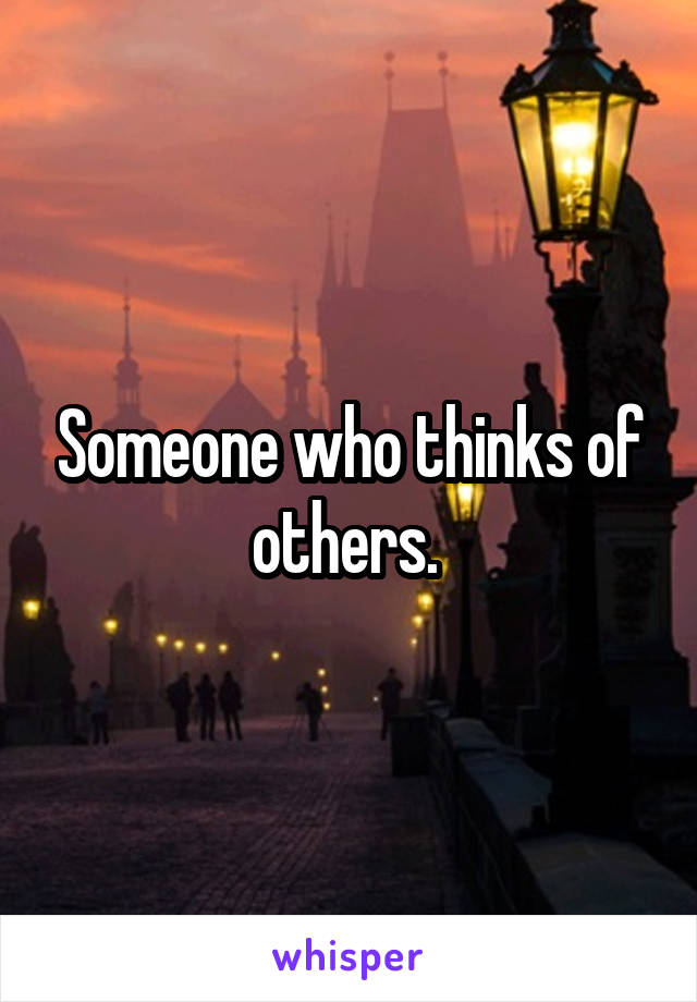 Someone who thinks of others. 