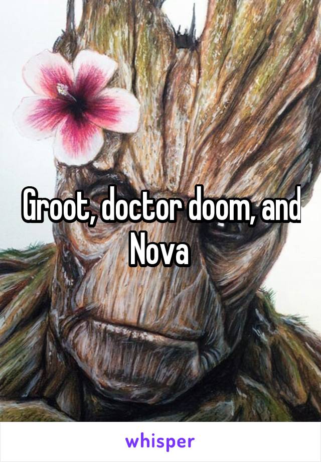 Groot, doctor doom, and Nova 