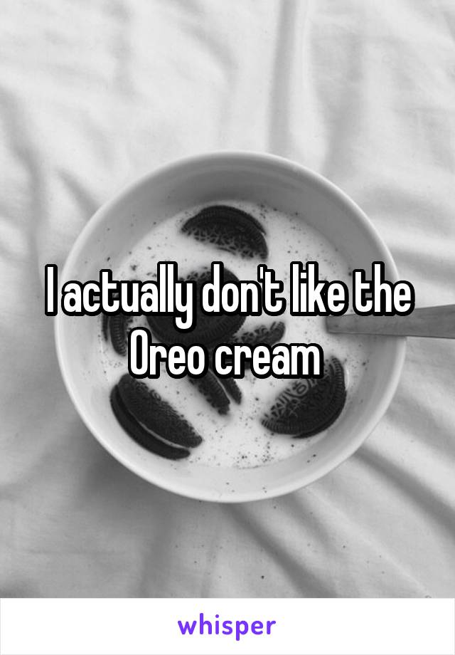 I actually don't like the Oreo cream 