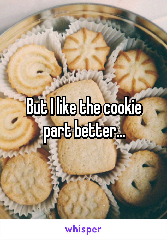 But I like the cookie part better...