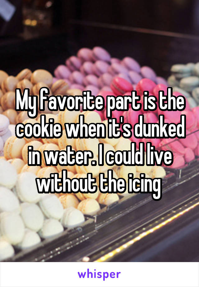 My favorite part is the cookie when it's dunked in water. I could live without the icing 