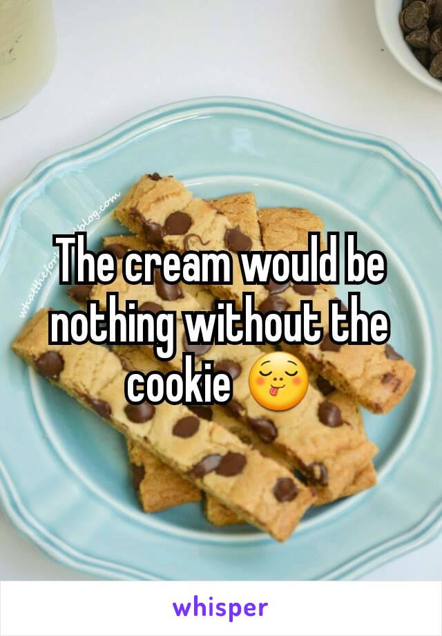 The cream would be nothing without the cookie 😋