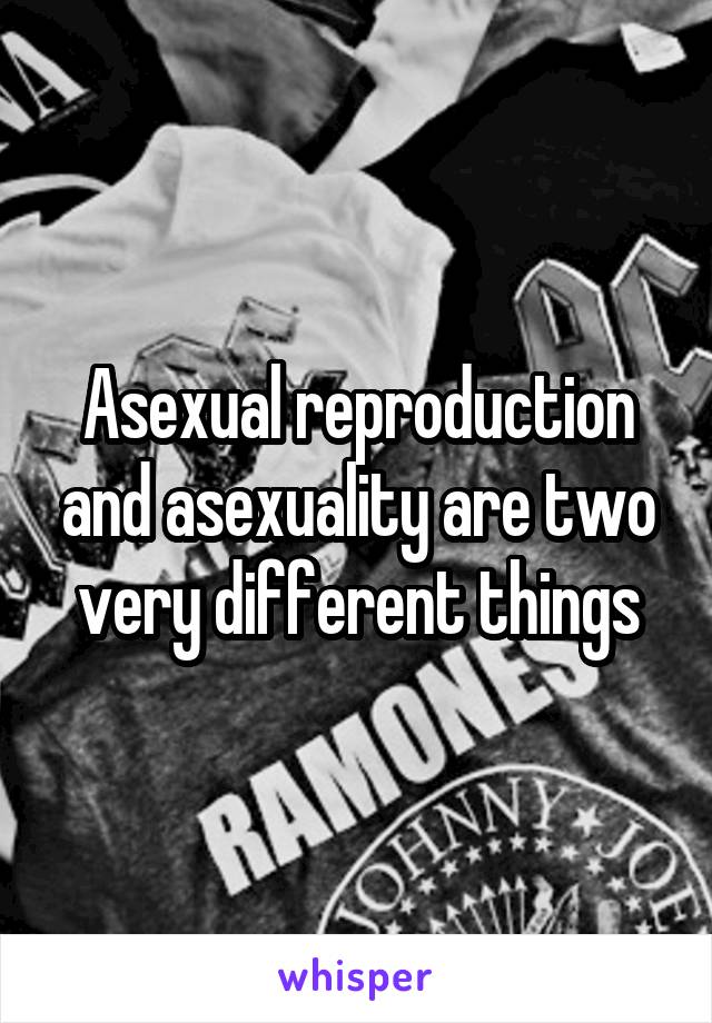 Asexual reproduction and asexuality are two very different things