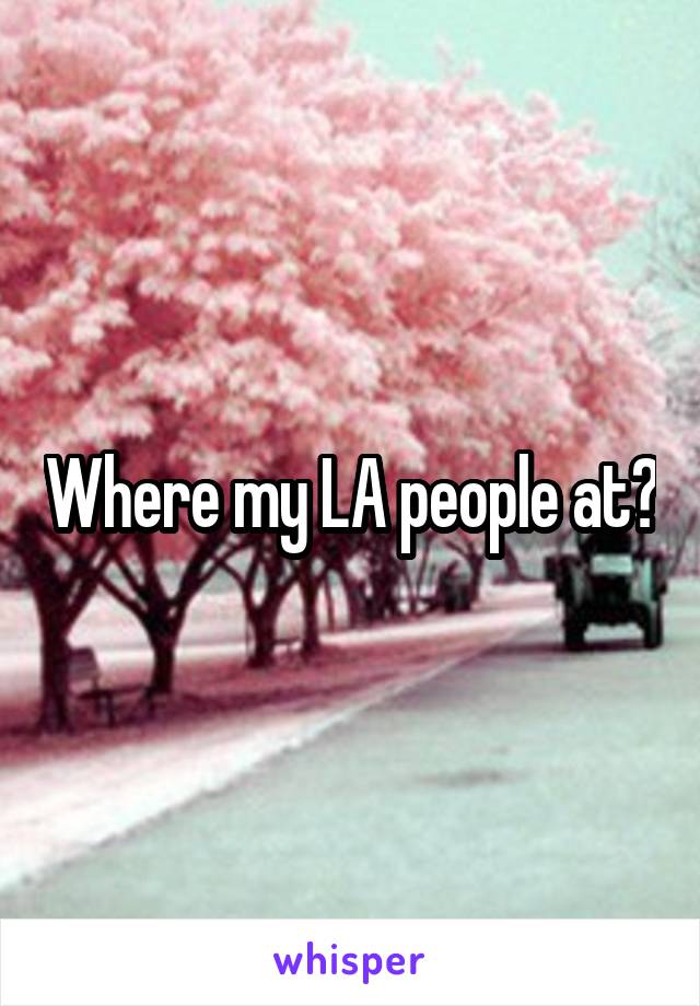 Where my LA people at?