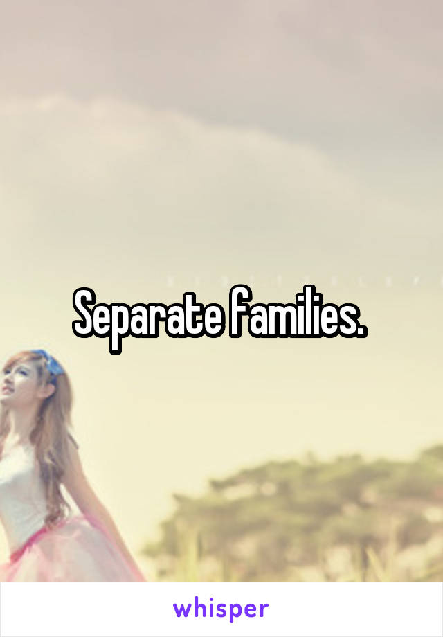 Separate families. 