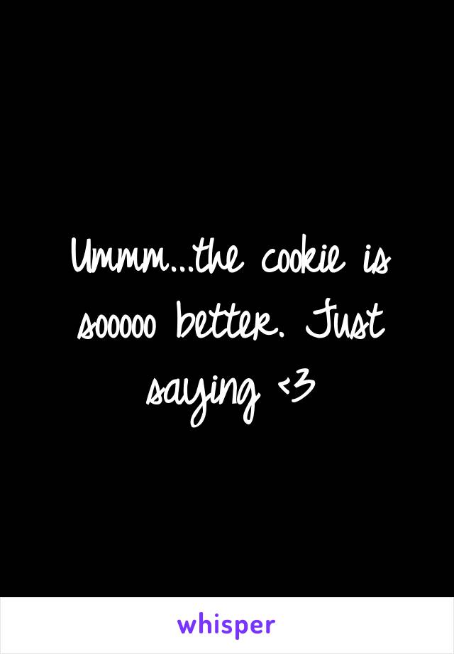 Ummm...the cookie is sooooo better. Just saying <3