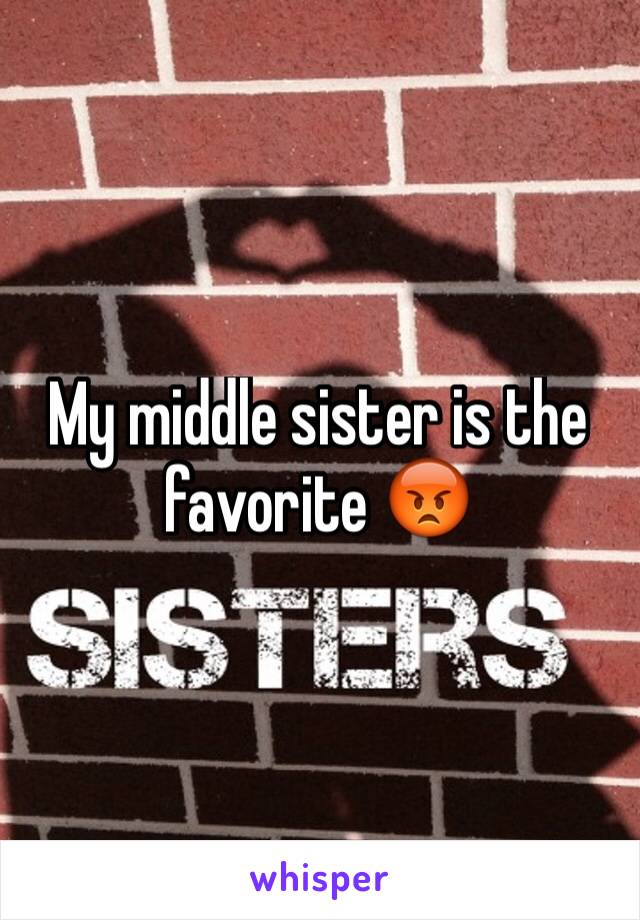 My middle sister is the favorite 😡