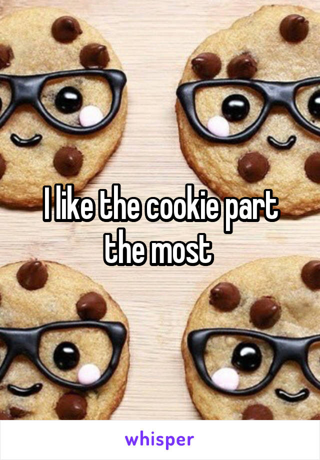 I like the cookie part the most 