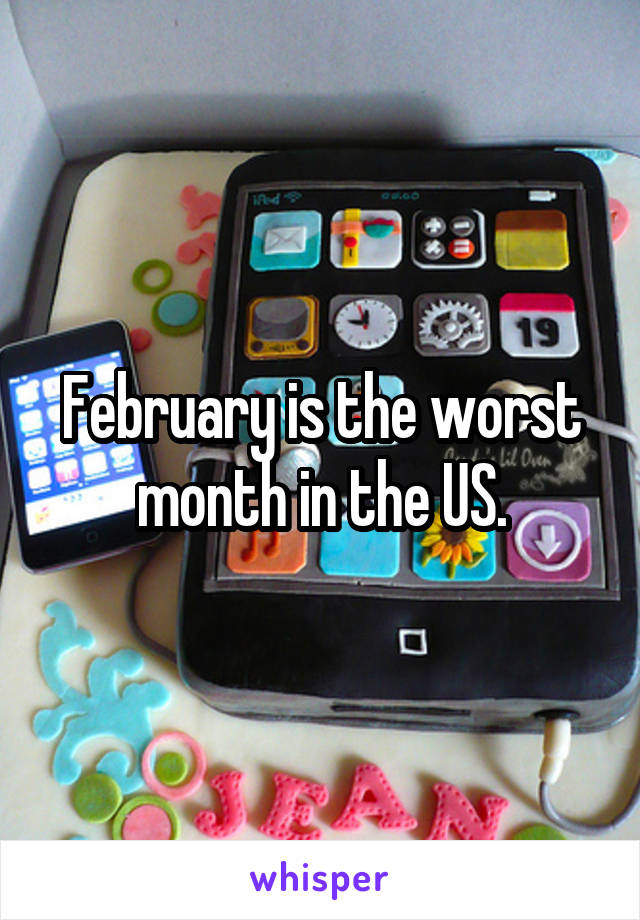 February is the worst month in the US.