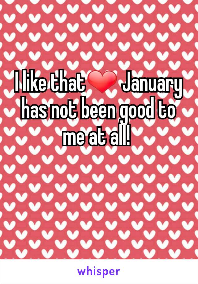 I like that❤ January has not been good to me at all! 