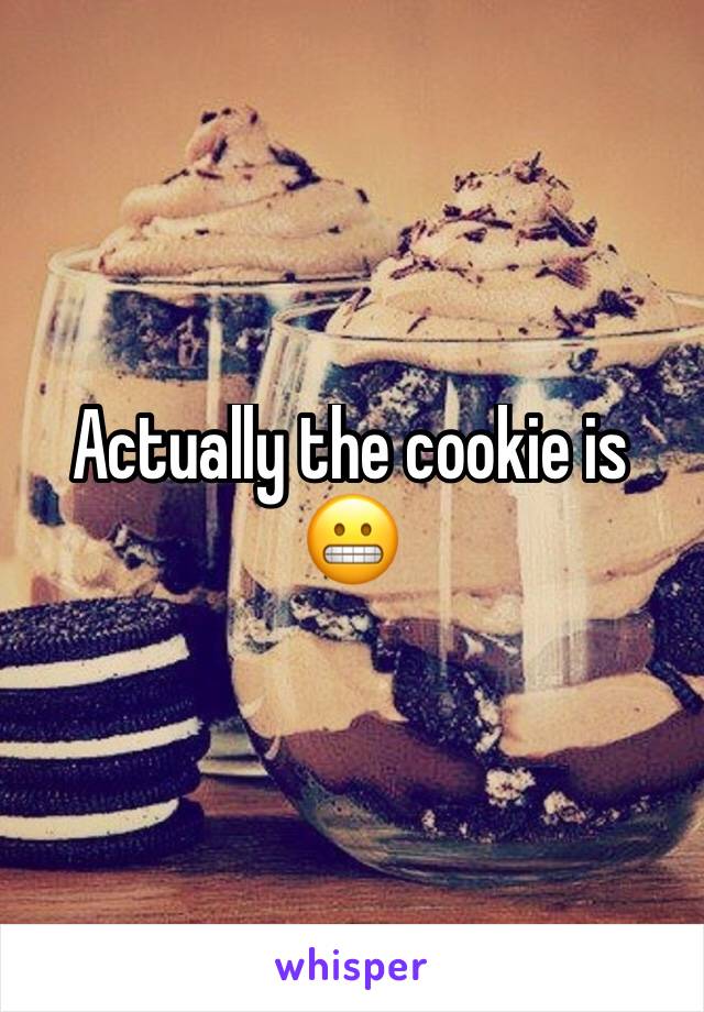 Actually the cookie is 😬