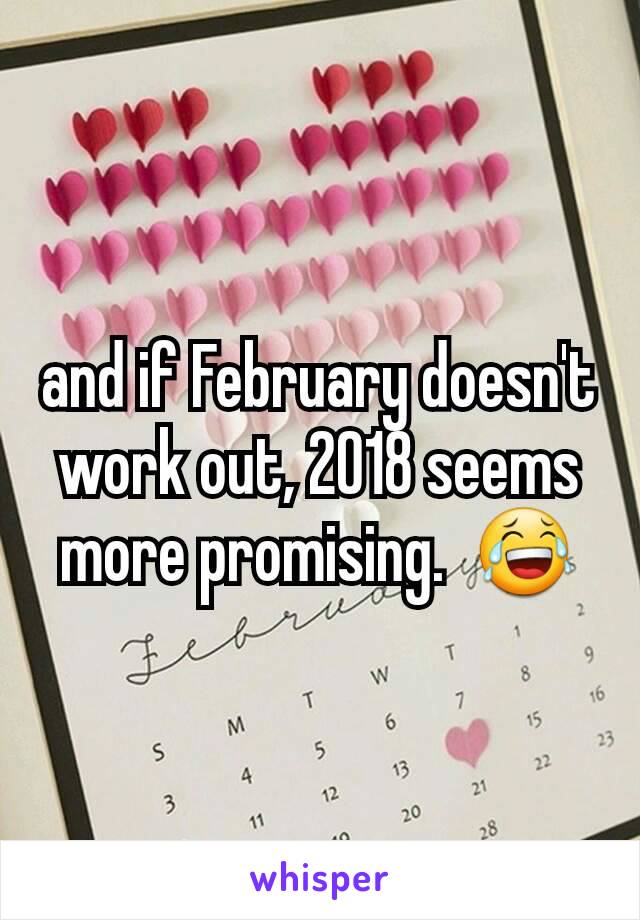 and if February doesn't work out, 2018 seems more promising.  😂