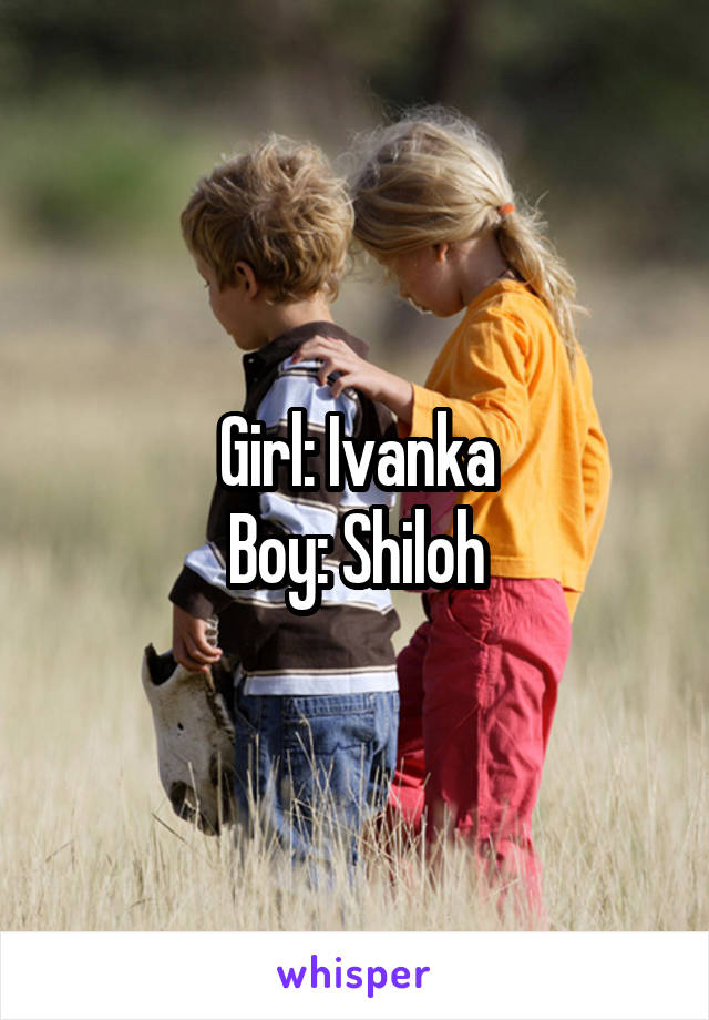 Girl: Ivanka
Boy: Shiloh