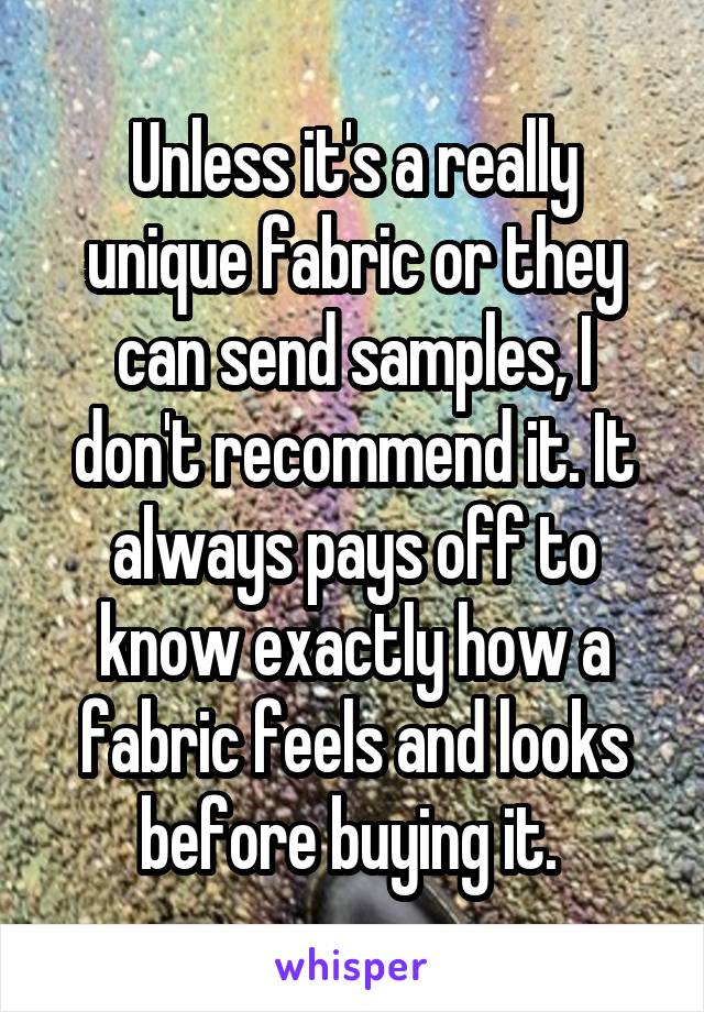 Unless it's a really unique fabric or they can send samples, I don't recommend it. It always pays off to know exactly how a fabric feels and looks before buying it. 