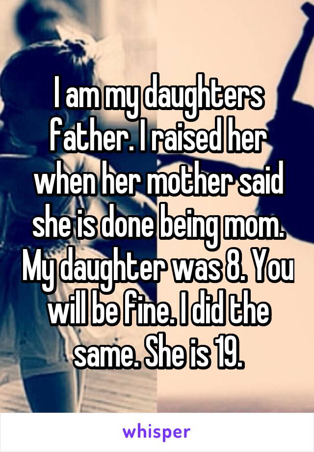 I Am My Daughters Father. I Raised Her When Her Mother Said She Is Done 