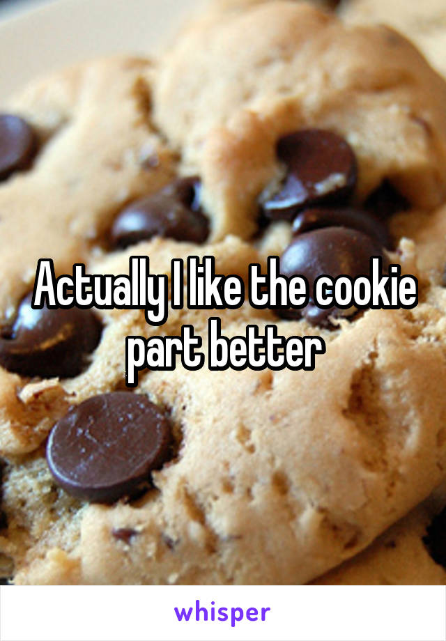 Actually I like the cookie part better