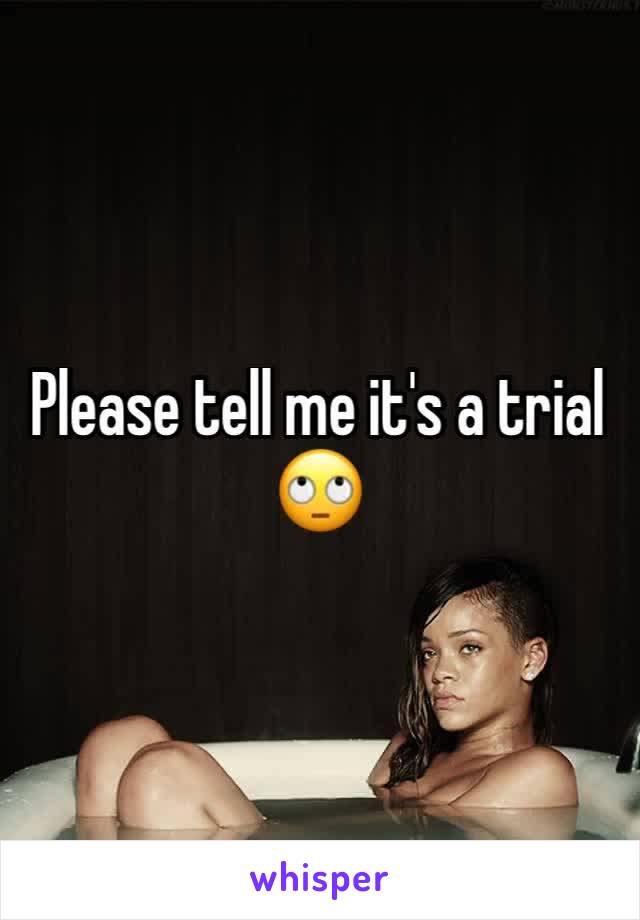 Please tell me it's a trial 🙄