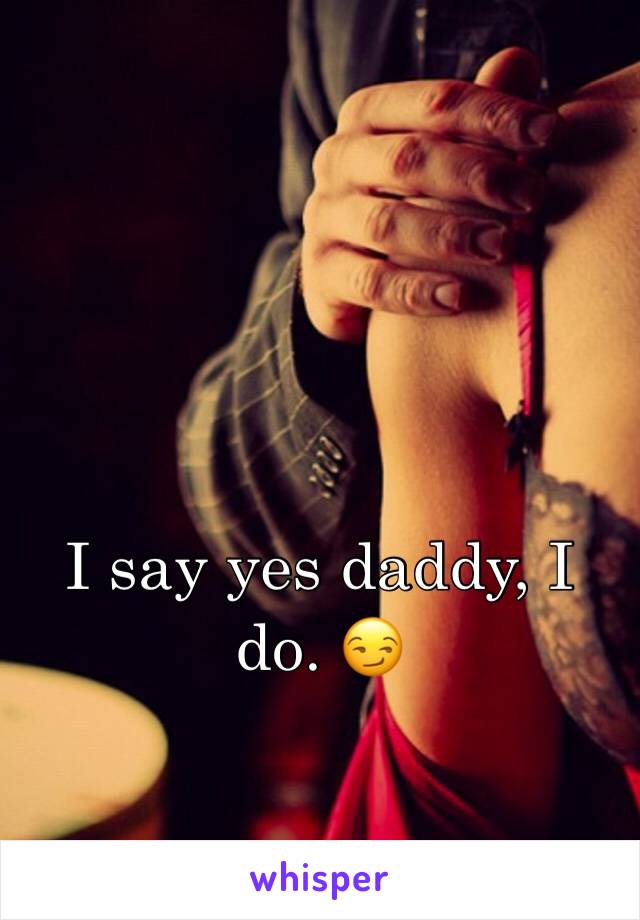 I say yes daddy, I do. 😏