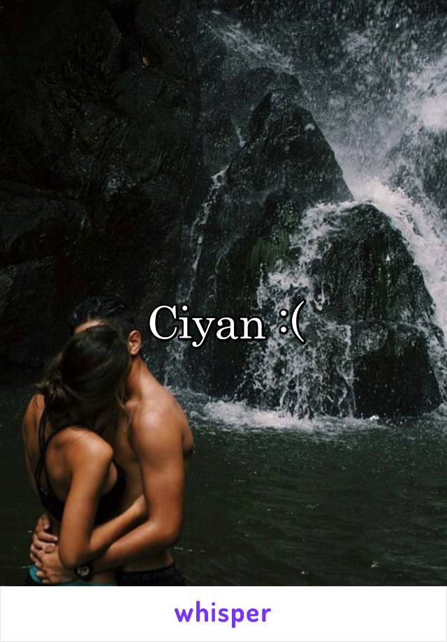 Ciyan :(