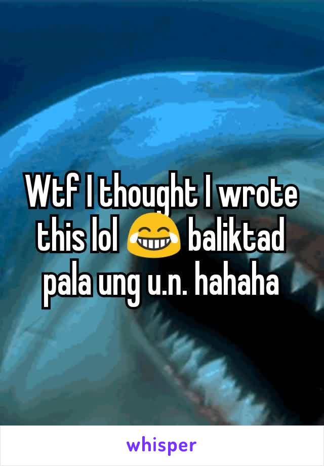 Wtf I thought I wrote this lol 😂 baliktad pala ung u.n. hahaha