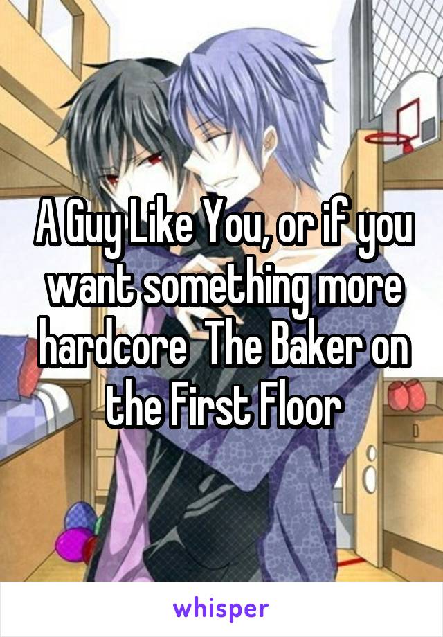 A Guy Like You, or if you want something more hardcore  The Baker on the First Floor