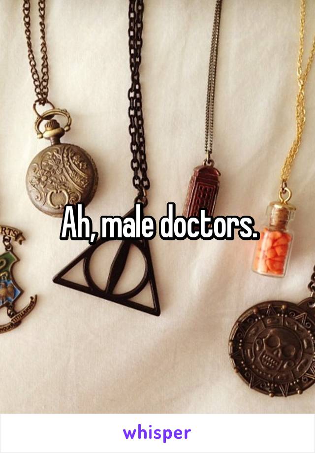 Ah, male doctors.