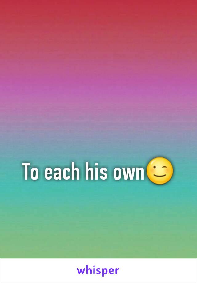 To each his own😉