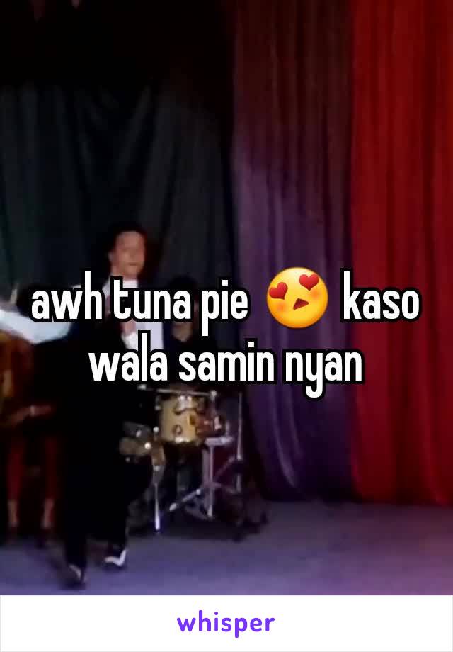 awh tuna pie 😍 kaso wala samin nyan