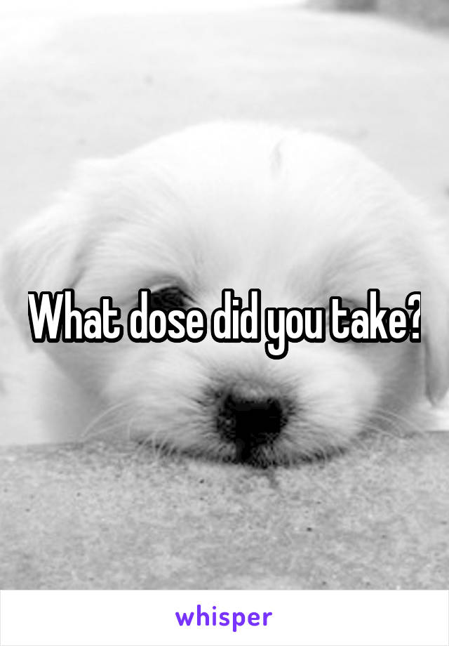 What dose did you take?