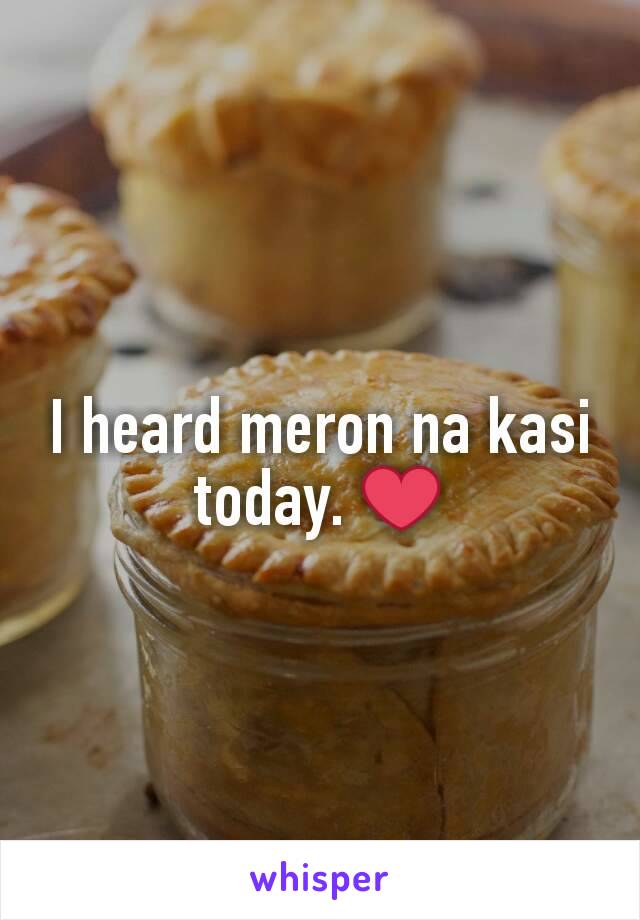 I heard meron na kasi today. ❤